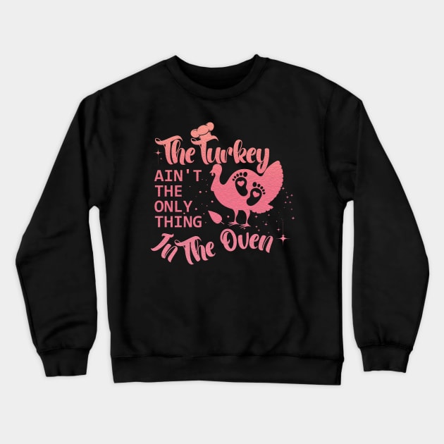 The Turkey Is Not The Only Thing In The Oven,Pregnancy announcement designed by Thanksgiving for pregnant women Crewneck Sweatshirt by click2print